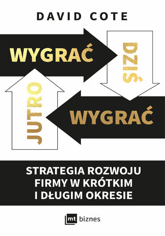 Wygrać dziś, wygrać jutro. Strategia rozwoju firmy w krótkim i długim okresie David M. Cote - okladka książki
