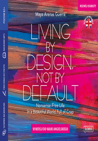 Living by Design, Not by Default Nonsense-Free Life in a Beautiful World Full of Crap. w wersji do nauki angielskiego Maya Arenas Guerra - audiobook MP3
