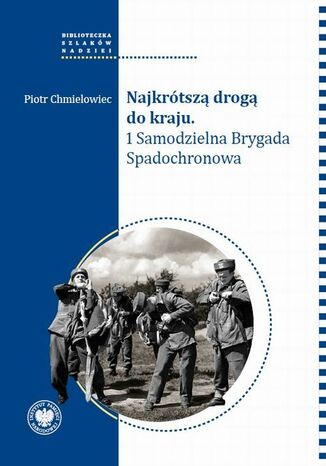Najkrótszą drogą do kraju. 1 Samodzielna Brygada Spadochronowa Piotr Chmielowiec - okladka książki