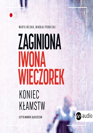 Zaginiona Iwona Wieczorek. Koniec kłamstw Marta Bilska, Mikołaj Podolski - audiobook MP3