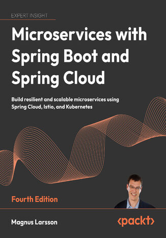 Microservices with Spring Boot and Spring Cloud. Build resilient and scalable microservices using Spring Cloud, Istio, and Kubernetes - Fourth Edition Magnus Larsson - okladka książki