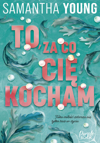 To, za co cię kocham Samantha Young - okladka książki