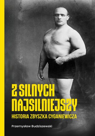 Jan Stanisław "Zbyszko" Cyganiewicz. Z silnych najsilniejszy Przemysław Budziszewski - okladka książki
