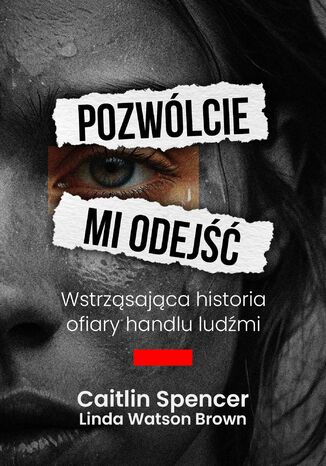 Pozwólcie mi odejść. Wstrząsająca historia ofiary handlu ludźmi Caitlin Spencer - okladka książki