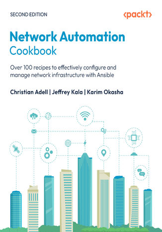 Network Automation Cookbook. Over 100 recipes to effectively configure and manage network infrastructure with Ansible - Second Edition Christian Adell, Jeffrey Kala, Karim Okasha - okladka książki