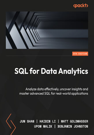 SQL for Data Analytics. Analyze data effectively, uncover insights and master advanced SQL for real-world applications - Fourth Edition Jun Shan, Haibin Li, Matt Goldwasser, Upom Malik, Benjamin Johnston - okladka książki