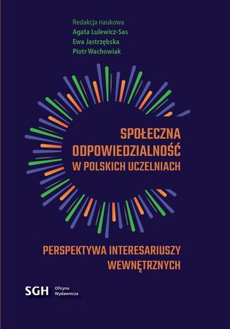 Społeczna odpowiedzialność w Polskich uczelniach. Perspektywa interesariuszy wewnętrznych Redakcja Naukowa Agata Lulewicz-Sas, Ewa Jastrzębs Wachowiak - okladka książki