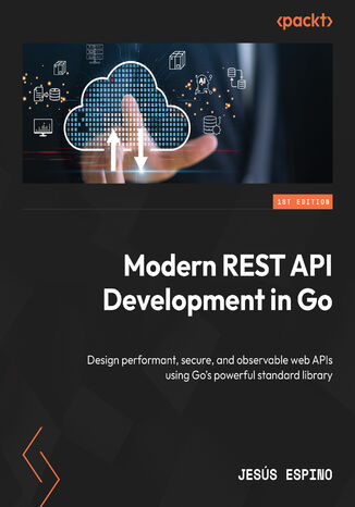 Modern REST API Development in Go. Design performant, secure, and observable web APIs using Go's powerful standard library Jesús Espino - okladka książki
