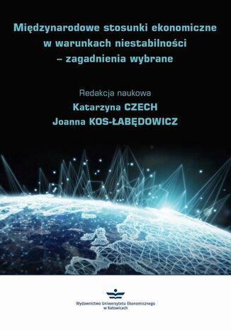 Międzynarodowe stosunki ekonomiczne w warunkach niestabilności - zagadnienia wybrane Katarzyna Czech, Joanna Kos-Łabędowicz - okladka książki