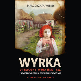 Wyrka. Utracony wołyński raj Małgorzata Witko - okladka książki