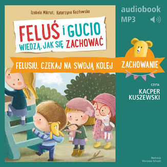 Feluś i Gucio wiedzą, jak się zachować. Felusiu, czekaj na swoją kolej Izabela Mikrut, Katarzyna Kozłowska - okladka książki