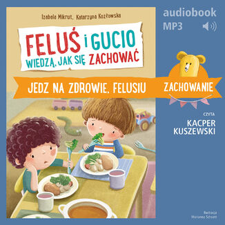 Feluś i Gucio wiedzą, jak się zachować. Jedz na zdrowie, Felusiu Izabela Mikrut, Katarzyna Kozłowska - okladka książki