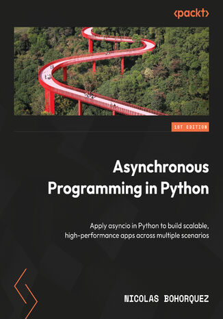 Asynchronous Programming in Python. Apply asyncio in Python to build scalable, high-performance apps across multiple scenarios Nicolas Bohorquez - okladka książki