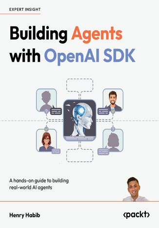Building Agents with OpenAI SDK. A hands-on guide to building real-world AI agents Henry Habib - okladka książki