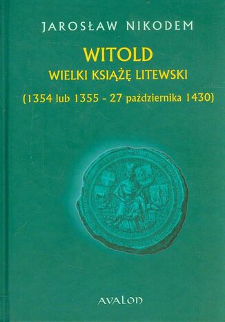 Witold Wielki Książę Litewski 1354 lub 1355 - 27 października 1430 Jarosław Nikodem - okladka książki