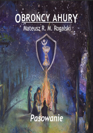 Obrońcy Ahury. Pasowanie Mateusz R.M. Rogalski - okladka książki