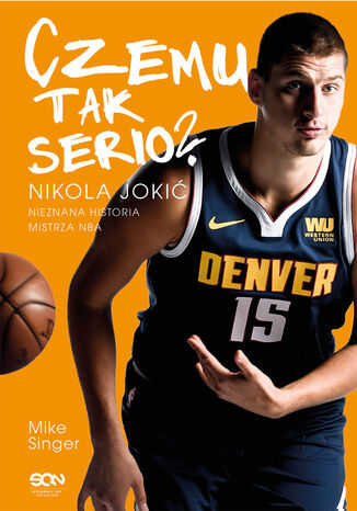 Czemu tak serio? Nikola Jokić. Nieznana historia mistrza NBA Mike Singer - okladka książki