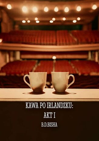 Kawa po irlandzku: Akt I B. Bisha - okladka książki