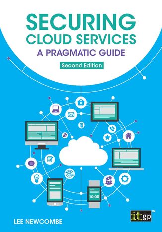 Securing Cloud Services. A Comprehensive Approach to Safeguarding Cloud Infrastructure, Services, and Data IT Governance Publishing, Lee Newcombe - okladka książki