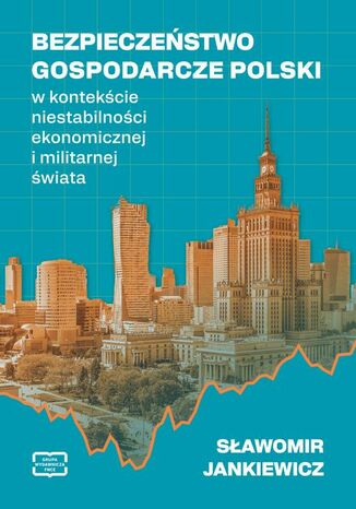 BEZPIECZEŃSTWO GOSPODARCZE POLSKI w kontekście niestabilności ekonomicznej i militarnej świata Sławomir Jankiewicz - okladka książki