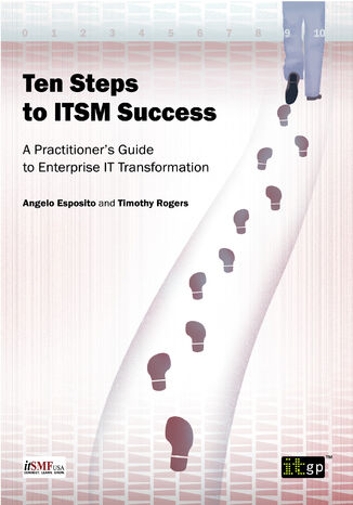 Ten Steps to ITSM Success. A Practitioner's Guide to Enterprise IT Transformation IT Governance Publishing, Angelo Esposito, Timothy Rogers - okladka książki