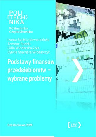 Podstawy finansów przedsiębiorstwa – wybrane problemy Iwetta Budzik-Nowodzińska, Tomasz Budzik, Lidia Włodarska-Zoła, Sylwia Stachera-Włodarczyk - okladka książki