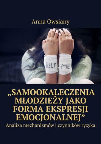 "Samookaleczenia młodzieży jako forma ekspresji emocjonalnej" Anna Owsiany - okladka książki