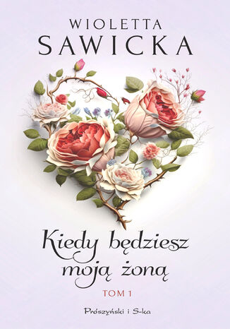 Kiedy będziesz moją żoną. Tom 1 Wioletta Sawicka - okladka książki