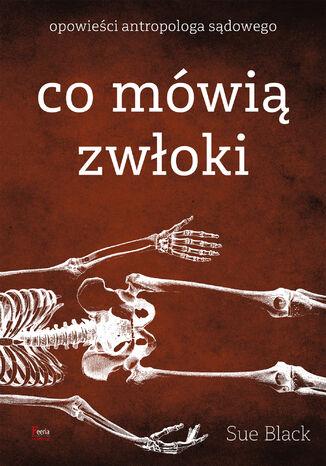 Co mówią zwłoki. Opowieści antropologa sądowego Sue Black - okladka książki