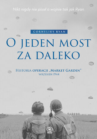O jeden most za daleko. Historia operacji "Market-Garden" wrzesień 1944 Cornelius Ryan - okladka książki