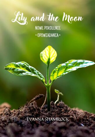 Nowe Pokolenie. Lily and the Moon. Opowiadania Evanna Shamrock - okladka książki