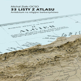 33 listy z Atlasu. Antidotum na religijne barbarzyństwo Michał Zioło OCSO - audiobook MP3