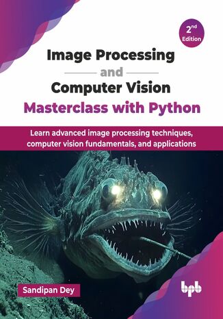 Image Processing and Computer Vision Masterclass with Python - 2nd Edition Sandipan Dey - okladka książki