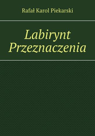 Labirynt Przeznaczenia Rafał Piekarski - okladka książki