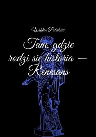 Tam, gdzie rodzi się historia - Renesans Wiktor Polaków - okladka książki