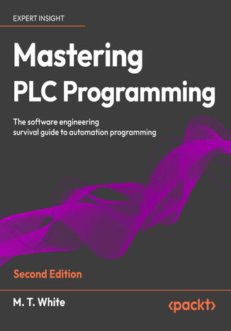 Mastering PLC Programming. The software engineering survival guide to automation programming - Second Edition M. T. White - okladka książki