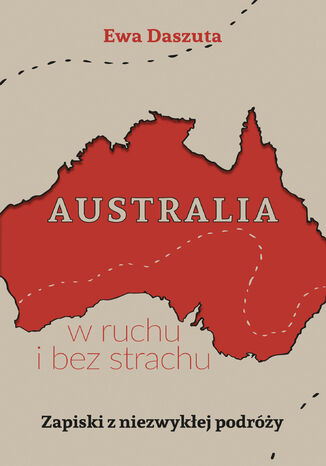Australia w ruchu i bez strachu. Zapiski z niezwykłej podróży Ewa Daszuta - okladka książki