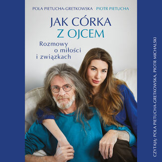 Jak córka z ojcem. Rozmowy o miłości i związkach Pola Gretkowska, Piotr Pietucha - okladka książki