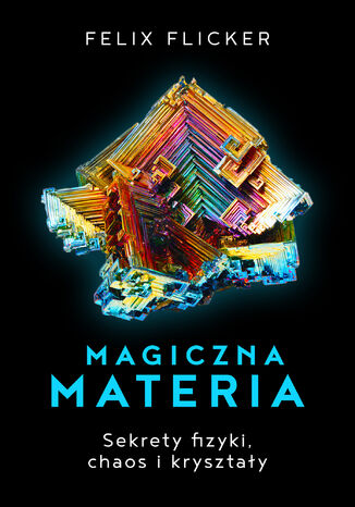 Magiczna materia. Sekrety fizyki, chaos i kryształy Felix Flicker - okladka książki