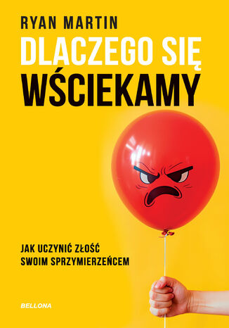 Dlaczego się wściekamy. Jak uczynić złość swoim sprzymierzeńcem Ryan Martin - okladka książki