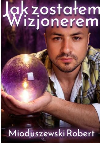 Jak zostałem Wizjonerem Robert Mioduszewski - okladka książki