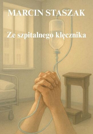 Ze szpitalnego klęcznika Marcin Staszak - okladka książki