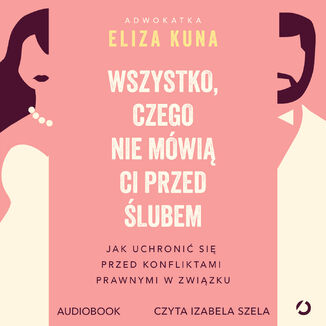 Wszystko, czego nie mówią ci przed ślubem. Jak uchronić się przed konfliktami prawnymi w związku Eliza Kuna - okladka książki