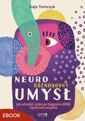 Neuroróżnorodny umysł. Jak odnaleźć siebie po diagnozie ADHD i spektrum autyzmu Kaja Tomczyk - okladka książki