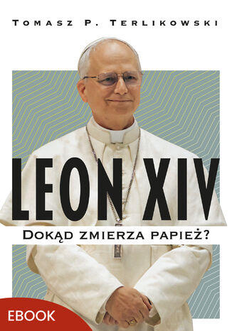 Leon XIV. Dokąd zmierza papież? Tomasz P. Terlikowski - okladka książki