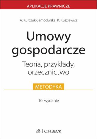 Umowy gospodarcze. Teoria przykłady orzecznictwo Agnieszka Kurczuk-Samodulska, Karolina Kuszlewicz - okladka książki