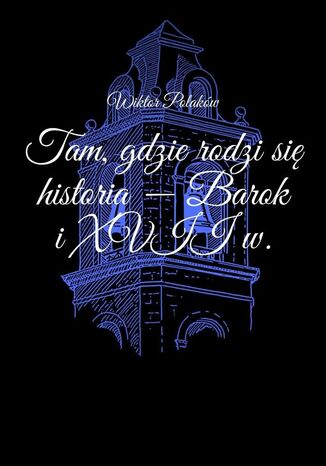 Tam, gdzie rodzi się historia -- Barok i XVII w Wiktor Polaków - okladka książki