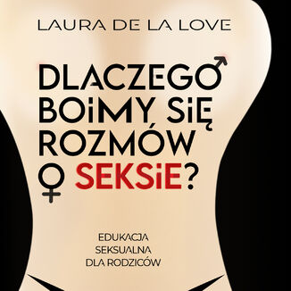 Dlaczego boimy się rozmów o seksie? Edukacja seksualna dla rodziców Laura De La Love - okladka książki