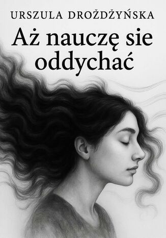 Aż nauczę się oddychać Urszula Drożdżyńska - okladka książki