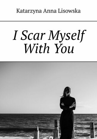 I Scar Myself With You Katarzyna Lisowska - okladka książki